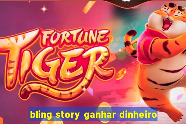 bling story ganhar dinheiro